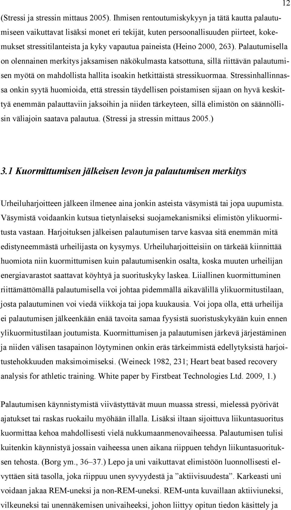 263). Palautumisella on olennainen merkitys jaksamisen näkökulmasta katsottuna, sillä riittävän palautumisen myötä on mahdollista hallita isoakin hetkittäistä stressikuormaa.