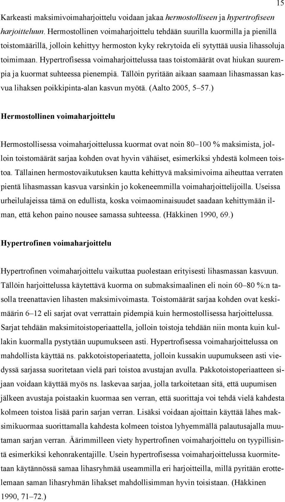 Hypertrofisessa voimaharjoittelussa taas toistomäärät ovat hiukan suurempia ja kuormat suhteessa pienempiä. Tällöin pyritään aikaan saamaan lihasmassan kasvua lihaksen poikkipinta-alan kasvun myötä.