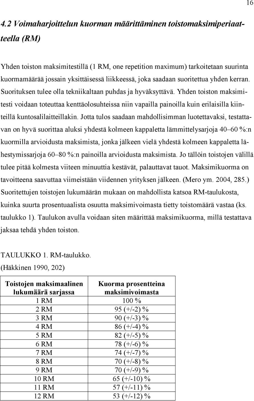 Yhden toiston maksimitesti voidaan toteuttaa kenttäolosuhteissa niin vapailla painoilla kuin erilaisilla kiinteillä kuntosalilaitteillakin.