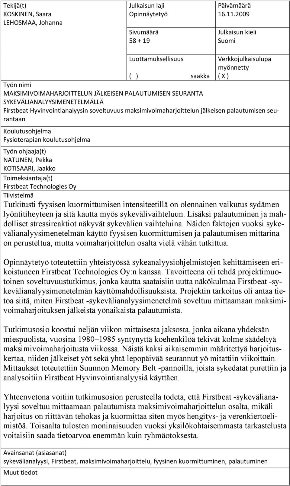 Hyvinvointianalyysin soveltuvuus maksimivoimaharjoittelun jälkeisen palautumisen seurantaan Koulutusohjelma Fysioterapian koulutusohjelma Työn ohjaaja(t) NATUNEN, Pekka KOTISAARI, Jaakko