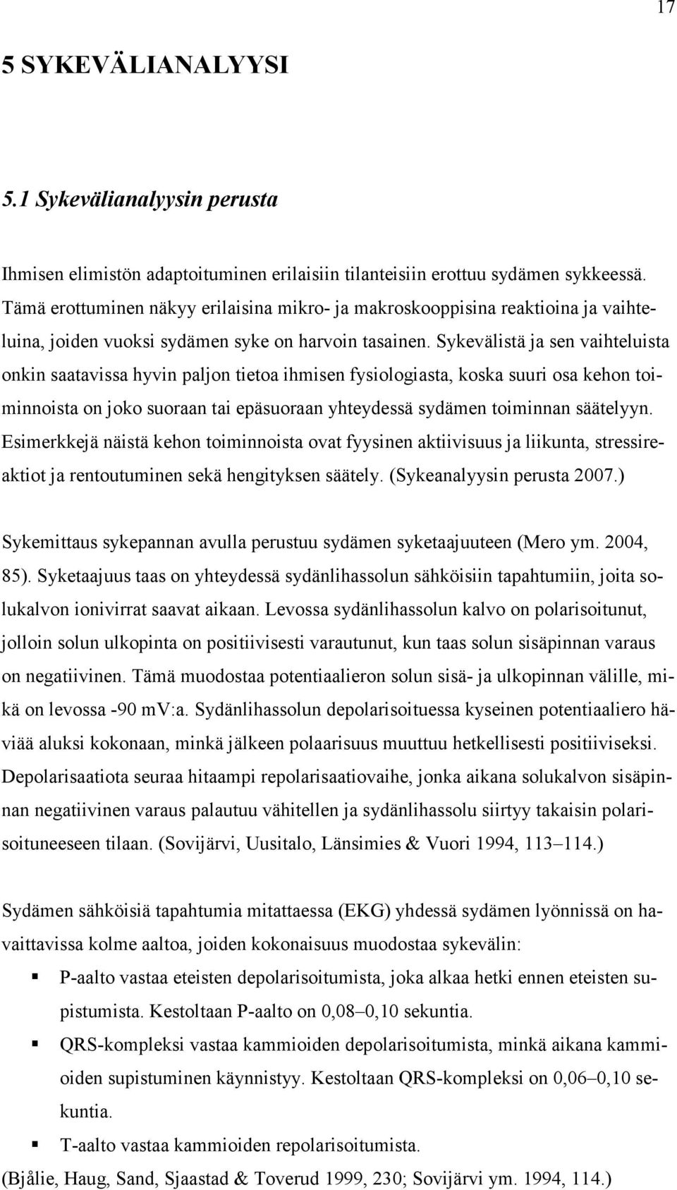 Sykevälistä ja sen vaihteluista onkin saatavissa hyvin paljon tietoa ihmisen fysiologiasta, koska suuri osa kehon toiminnoista on joko suoraan tai epäsuoraan yhteydessä sydämen toiminnan säätelyyn.