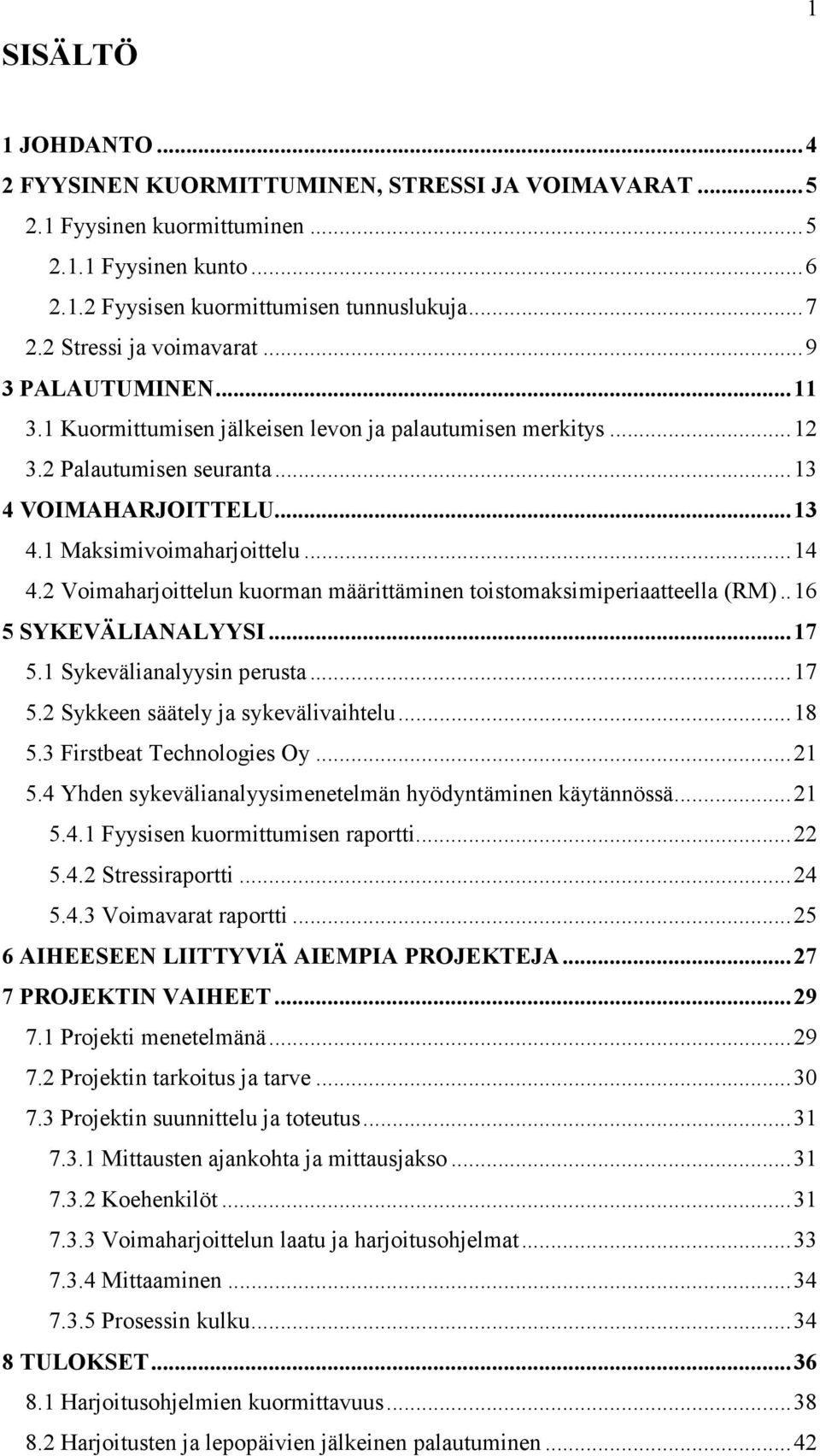 .. 14 4.2 Voimaharjoittelun kuorman määrittäminen toistomaksimiperiaatteella (RM).. 16 5 SYKEVÄLIA ALYYSI... 17 5.1 Sykevälianalyysin perusta... 17 5.2 Sykkeen säätely ja sykevälivaihtelu... 18 5.