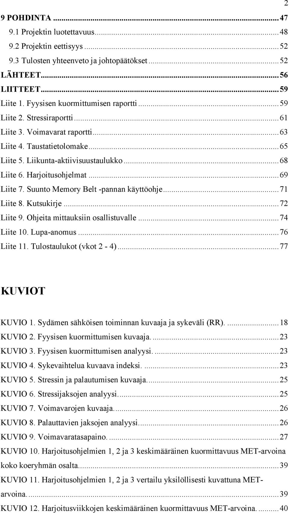 Harjoitusohjelmat... 69 Liite 7. Suunto Memory Belt -pannan käyttöohje... 71 Liite 8. Kutsukirje... 72 Liite 9. Ohjeita mittauksiin osallistuvalle... 74 Liite 10. Lupa-anomus... 76 Liite 11.