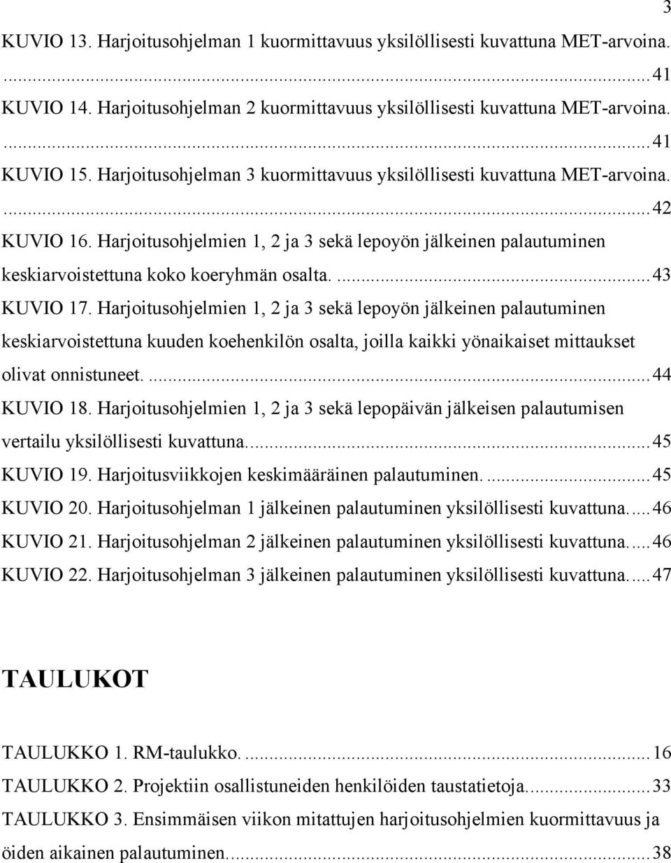 ... 43 KUVIO 17. Harjoitusohjelmien 1, 2 ja 3 sekä lepoyön jälkeinen palautuminen keskiarvoistettuna kuuden koehenkilön osalta, joilla kaikki yönaikaiset mittaukset olivat onnistuneet.... 44 KUVIO 18.