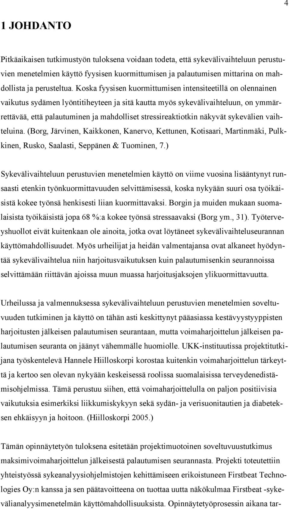 Koska fyysisen kuormittumisen intensiteetillä on olennainen vaikutus sydämen lyöntitiheyteen ja sitä kautta myös sykevälivaihteluun, on ymmärrettävää, että palautuminen ja mahdolliset