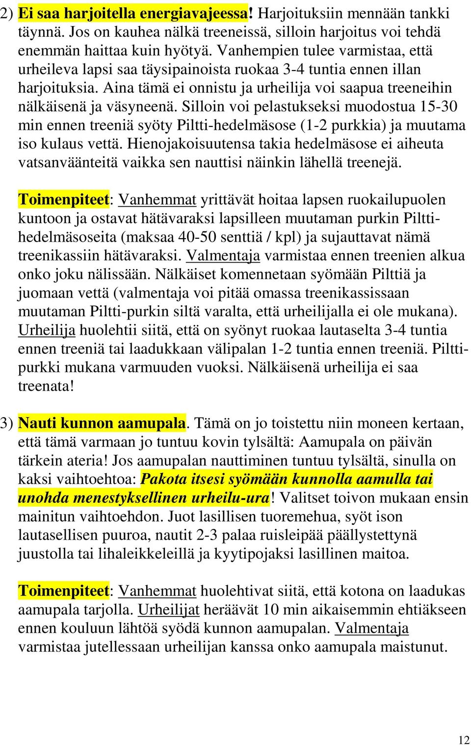 Silloin voi pelastukseksi muodostua 15-30 min ennen treeniä syöty Piltti-hedelmäsose (1-2 purkkia) ja muutama iso kulaus vettä.