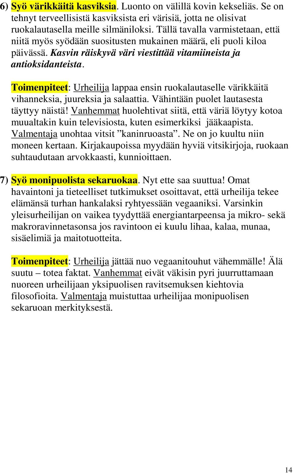 Toimenpiteet: Urheilija lappaa ensin ruokalautaselle värikkäitä vihanneksia, juureksia ja salaattia. Vähintään puolet lautasesta täyttyy näistä!