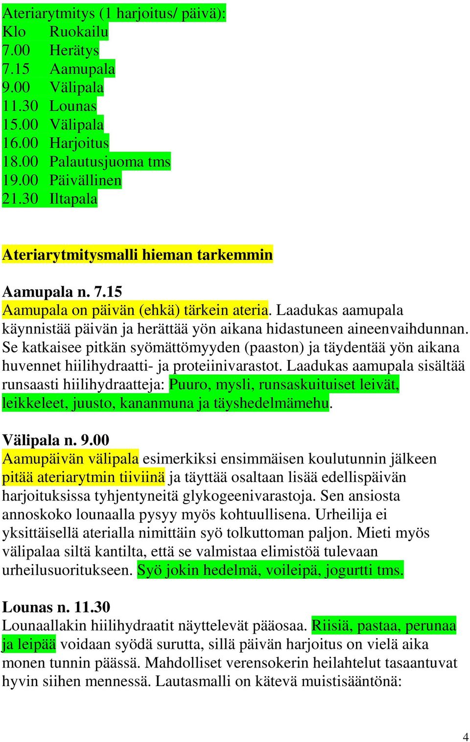 Se katkaisee pitkän syömättömyyden (paaston) ja täydentää yön aikana huvennet hiilihydraatti- ja proteiinivarastot.