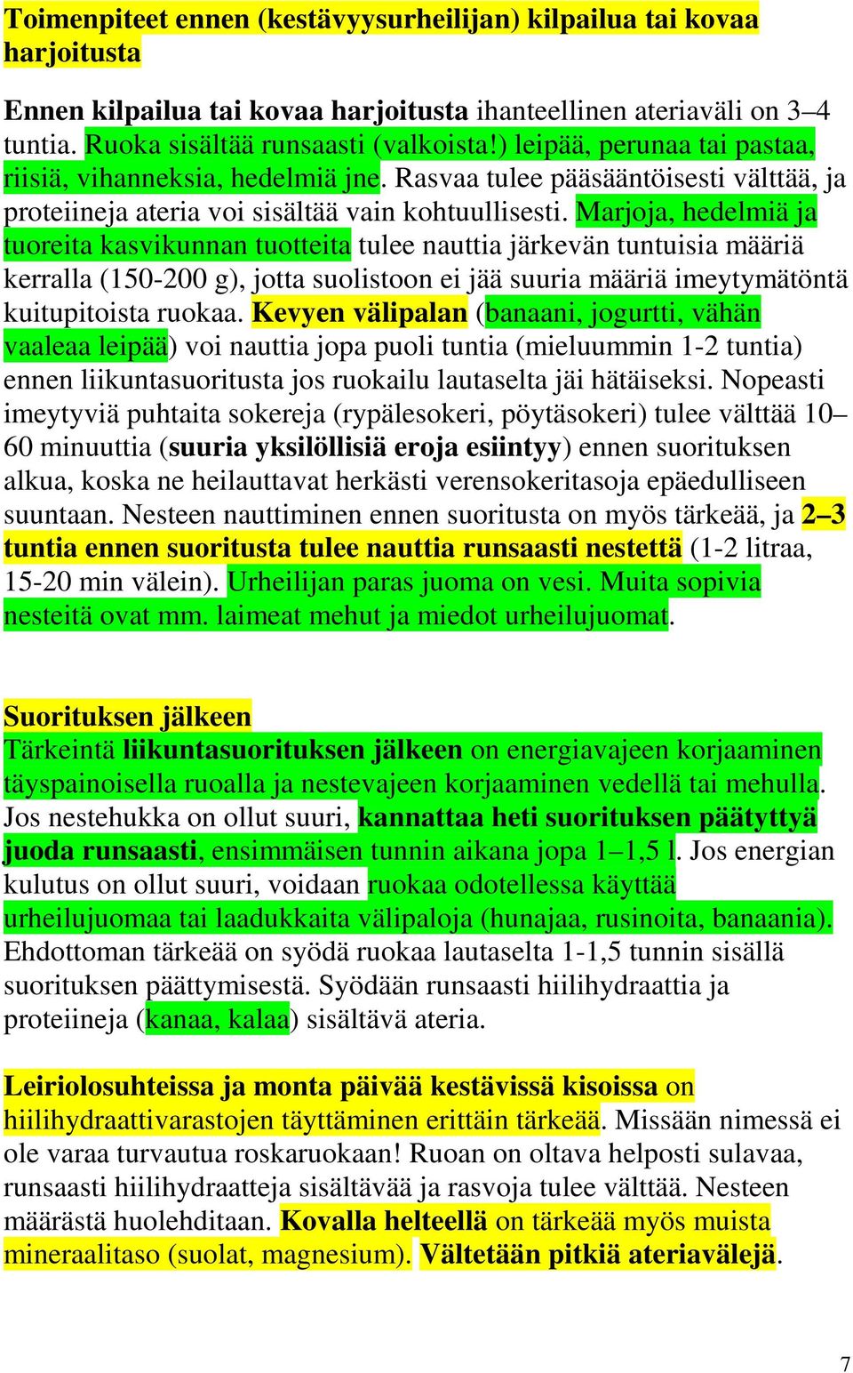 Marjoja, hedelmiä ja tuoreita kasvikunnan tuotteita tulee nauttia järkevän tuntuisia määriä kerralla (150-200 g), jotta suolistoon ei jää suuria määriä imeytymätöntä kuitupitoista ruokaa.