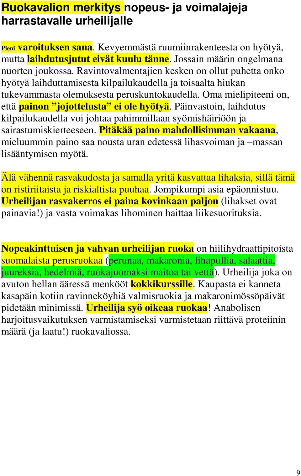 Oma mielipiteeni on, että painon jojottelusta ei ole hyötyä. Päinvastoin, laihdutus kilpailukaudella voi johtaa pahimmillaan syömishäiriöön ja sairastumiskierteeseen.