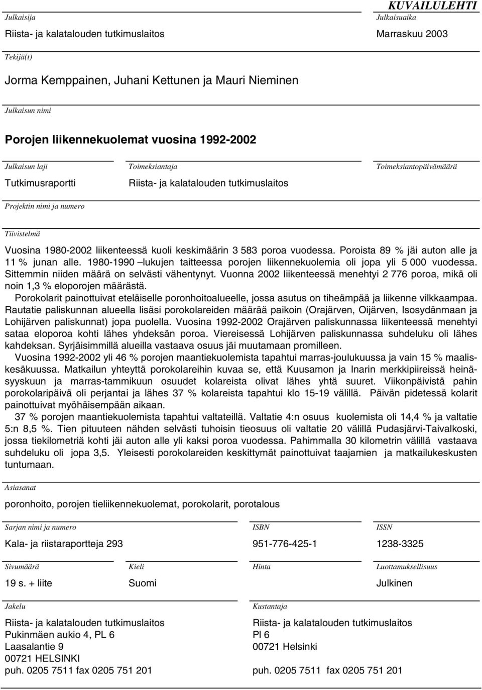 kuoli keskimäärin 3 83 poroa vuodessa. Poroista 89 % jäi auton alle ja 11 % junan alle. 1980-1990 lukujen taitteessa porojen liikennekuolemia oli jopa yli 000 vuodessa.