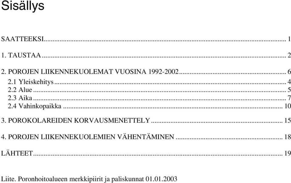 .. 7 2. Vahinkopaikka... 10 3. POROKOLAREIDEN KORVAUSMENETTELY... 1. POROJEN LIIKENNEKUOLEMIEN VÄHENTÄMINEN.