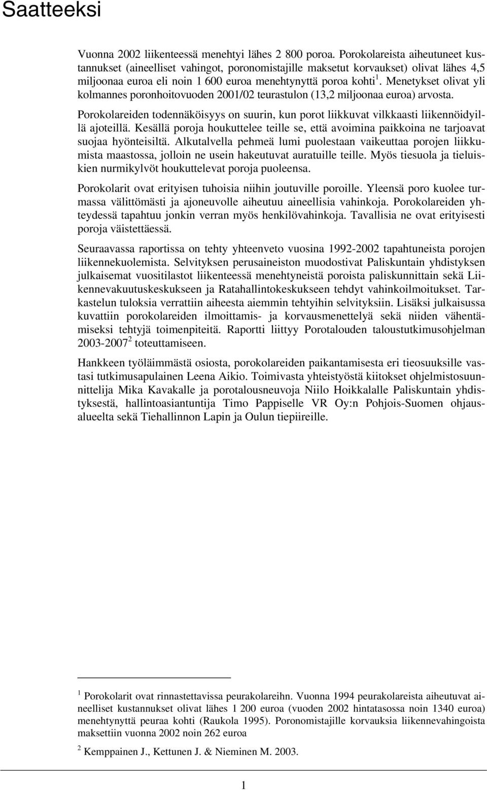 Menetykset olivat yli kolmannes poronhoitovuoden 2001/02 teurastulon (13,2 miljoonaa euroa) arvosta. Porokolareiden todennäköisyys on suurin, kun porot liikkuvat vilkkaasti liikennöidyillä ajoteillä.