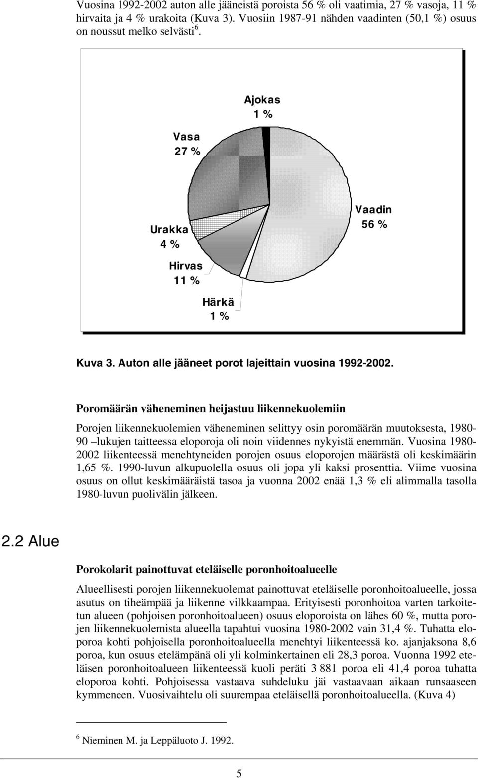 Poromäärän väheneminen heijastuu liikennekuolemiin Porojen liikennekuolemien väheneminen selittyy osin poromäärän muutoksesta, 1980-90 lukujen taitteessa eloporoja oli noin viidennes nykyistä enemmän.