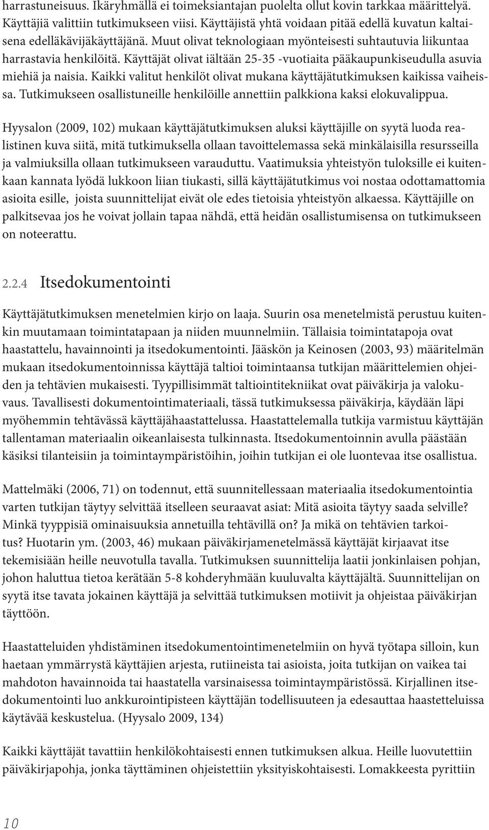 Käyttäjät olivat iältään 25-35 -vuotiaita pääkaupunkiseudulla asuvia miehiä ja naisia. Kaikki valitut henkilöt olivat mukana käyttäjätutkimuksen kaikissa vaiheissa.