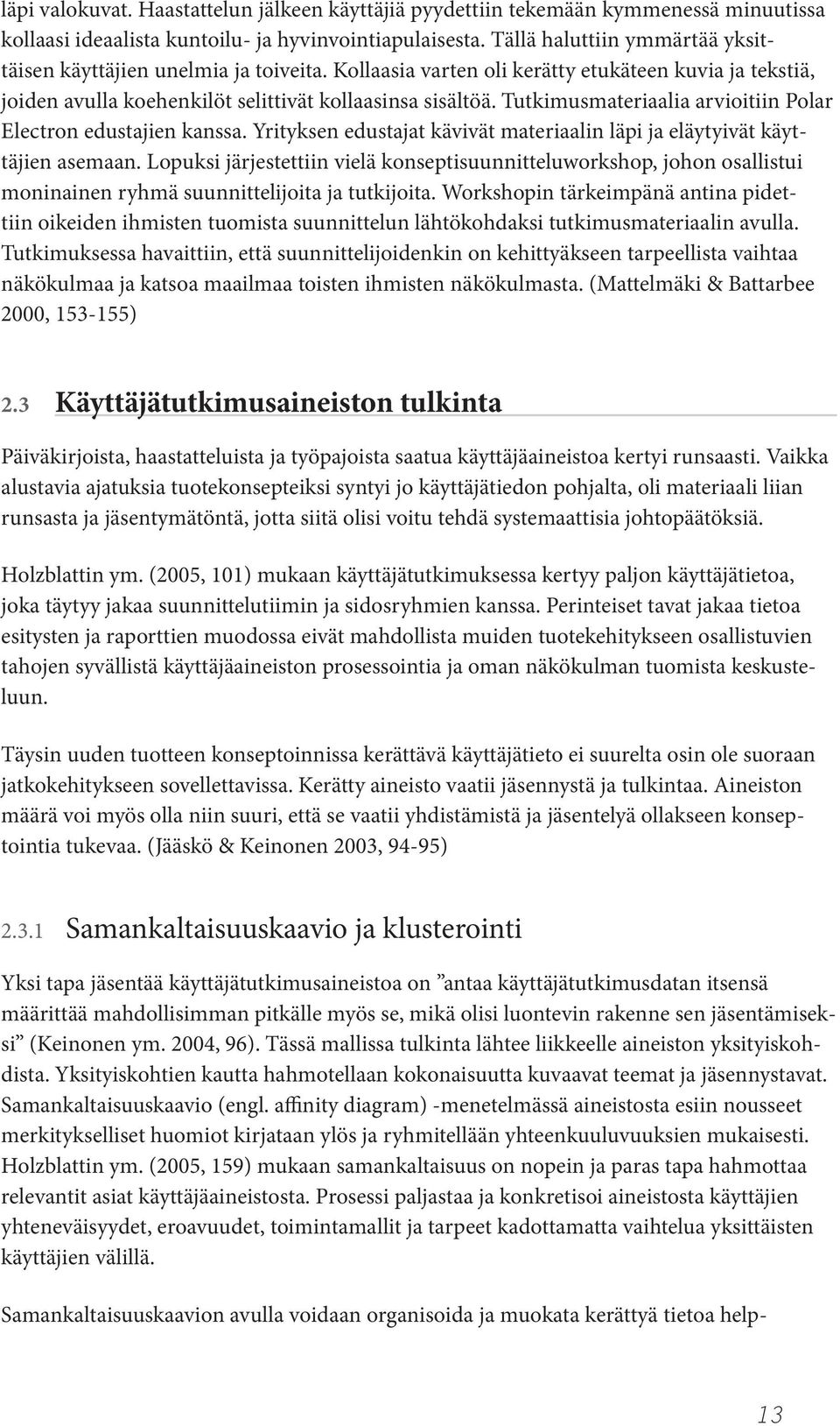 Tutkimusmateriaalia arvioitiin Polar Electron edustajien kanssa. Yrityksen edustajat kävivät materiaalin läpi ja eläytyivät käyttäjien asemaan.