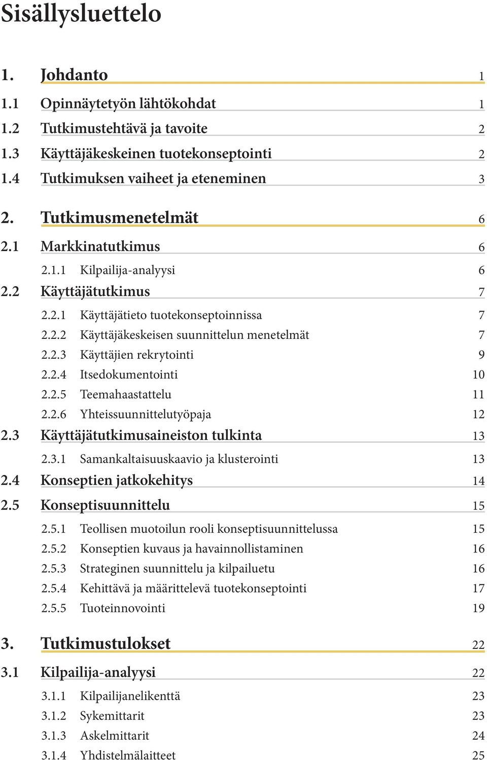 2.4 Itsedokumentointi 10 2.2.5 Teemahaastattelu 11 2.2.6 Yhteissuunnittelutyöpaja 12 2.3 Käyttäjätutkimusaineiston tulkinta 13 2.3.1 Samankaltaisuuskaavio ja klusterointi 13 2.