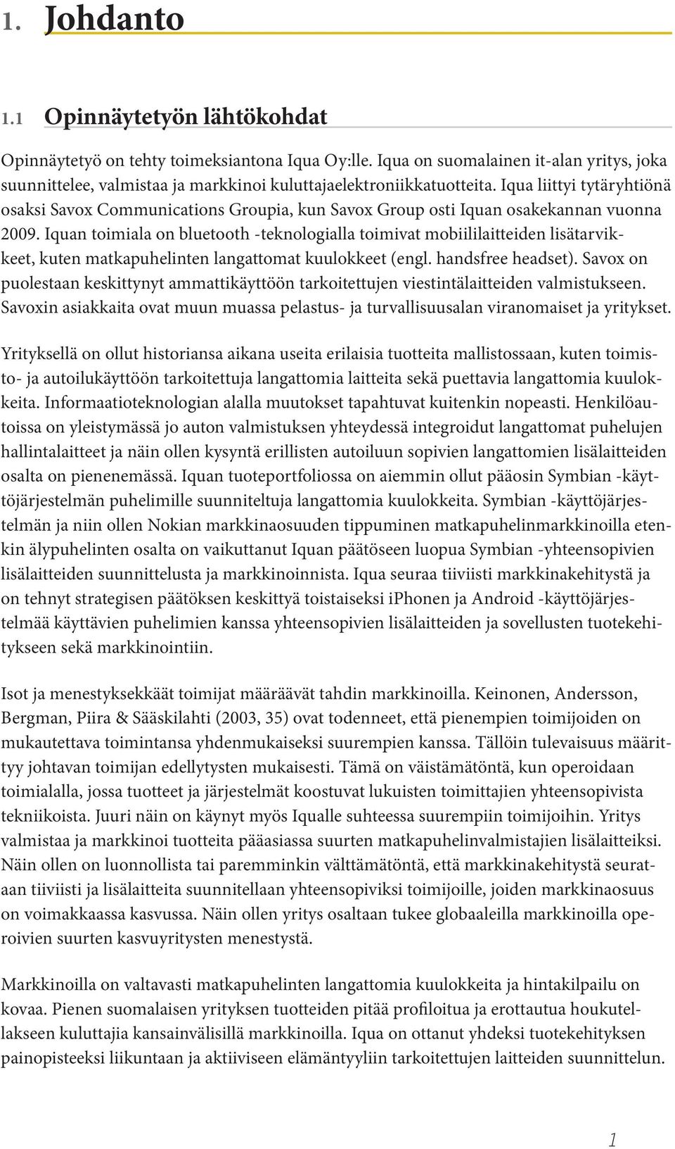 Iqua liittyi tytäryhtiönä osaksi Savox Communications Groupia, kun Savox Group osti Iquan osakekannan vuonna 2009.