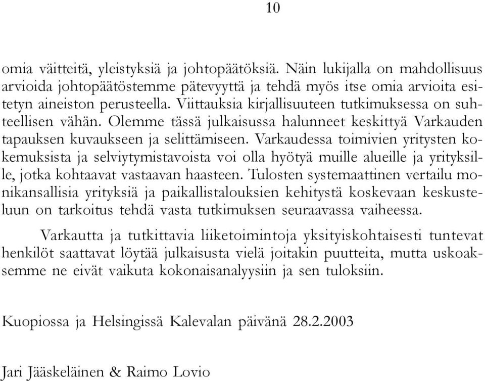 Varkaudessa toimivien yritysten kokemuksista ja selviytymistavoista voi olla hyötyä muille alueille ja yrityksille, jotka kohtaavat vastaavan haasteen.