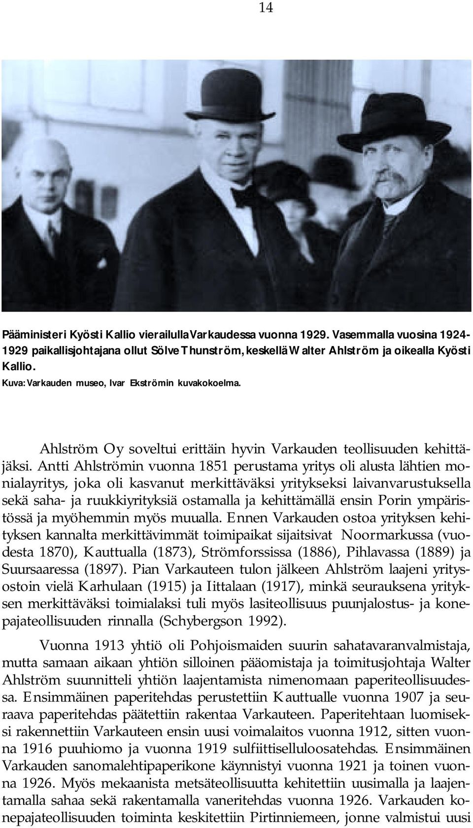 Antti Ahlströmin vuonna 1851 perustama yritys oli alusta lähtien monialayritys, joka oli kasvanut merkittäväksi yritykseksi laivanvarustuksella sekä saha- ja ruukkiyrityksiä ostamalla ja kehittämällä