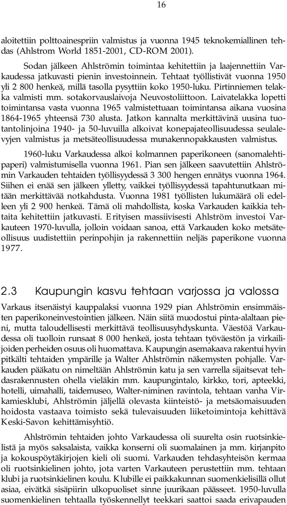 Pirtinniemen telakka valmisti mm. sotakorvauslaivoja Neuvostoliittoon. Laivatelakka lopetti toimintansa vasta vuonna 1965 valmistettuaan toimintansa aikana vuosina 1864-1965 yhteensä 730 alusta.