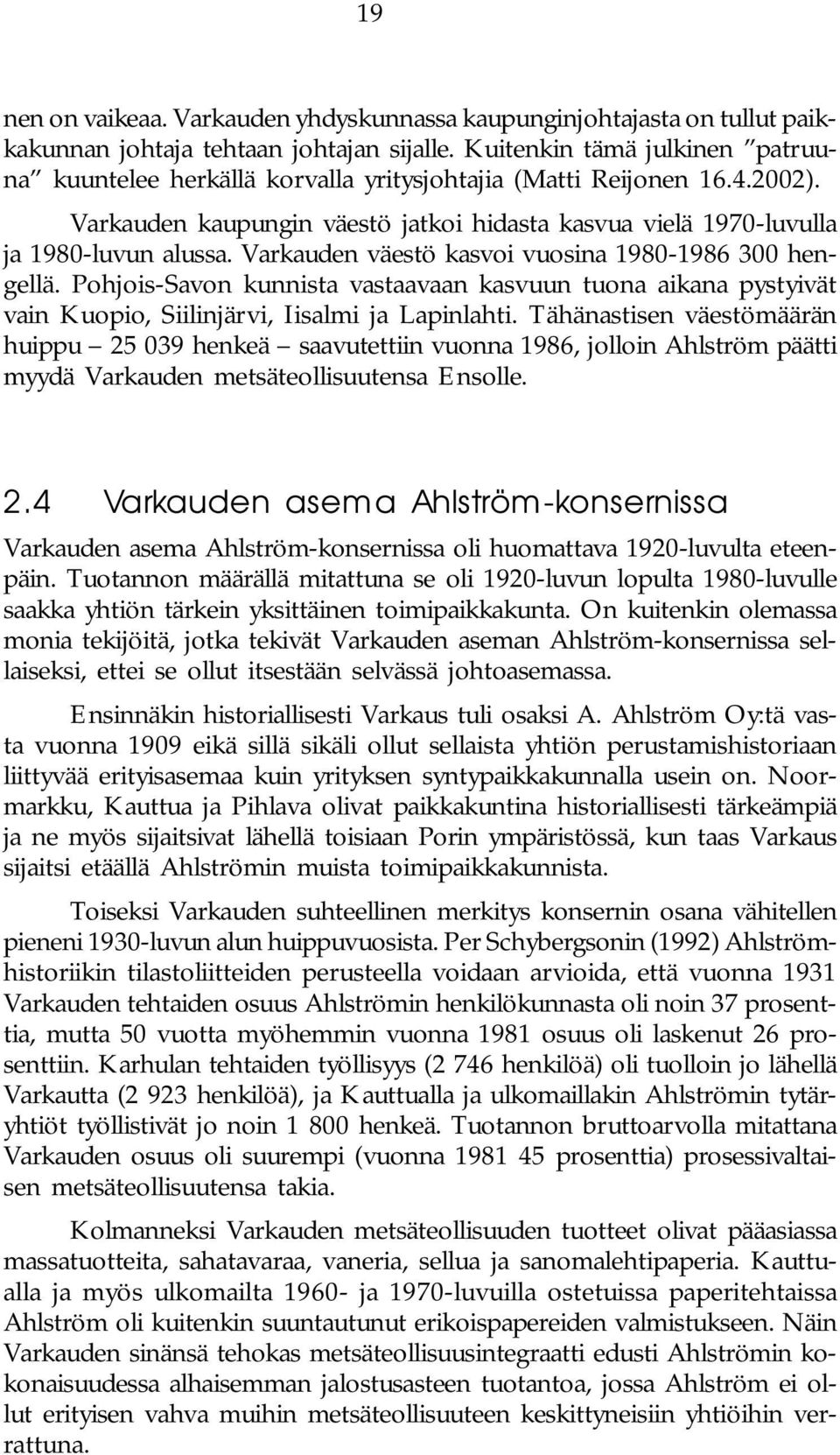 Varkauden väestö kasvoi vuosina 1980-1986 300 hengellä. Pohjois-Savon kunnista vastaavaan kasvuun tuona aikana pystyivät vain Kuopio, Siilinjärvi, Iisalmi ja Lapinlahti.