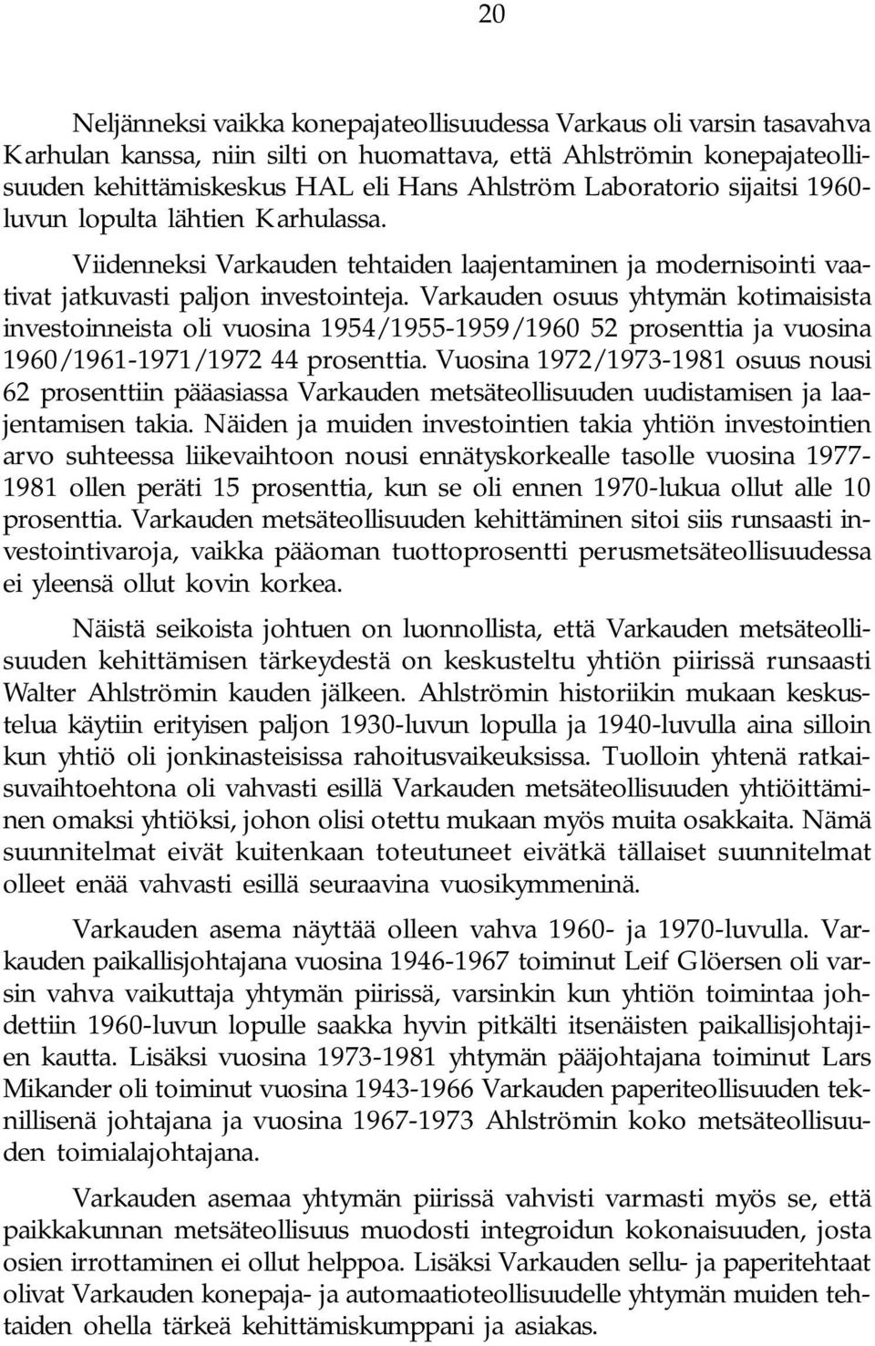 Varkauden osuus yhtymän kotimaisista investoinneista oli vuosina 1954/1955-1959/1960 52 prosenttia ja vuosina 1960/1961-1971/1972 44 prosenttia.