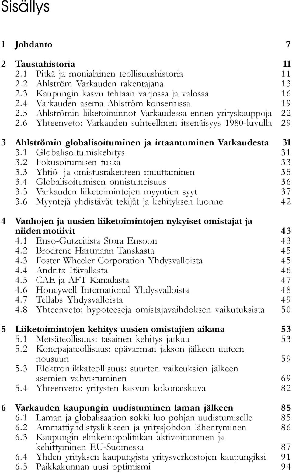 6 Yhteenveto: Varkauden suhteellinen itsenäisyys 1980-luvulla 3 Ahlströmin globalisoituminen ja irtaantuminen Varkaudesta 3.1 Globalisoitumiskehitys 3.2 Fokusoitumisen tuska 3.