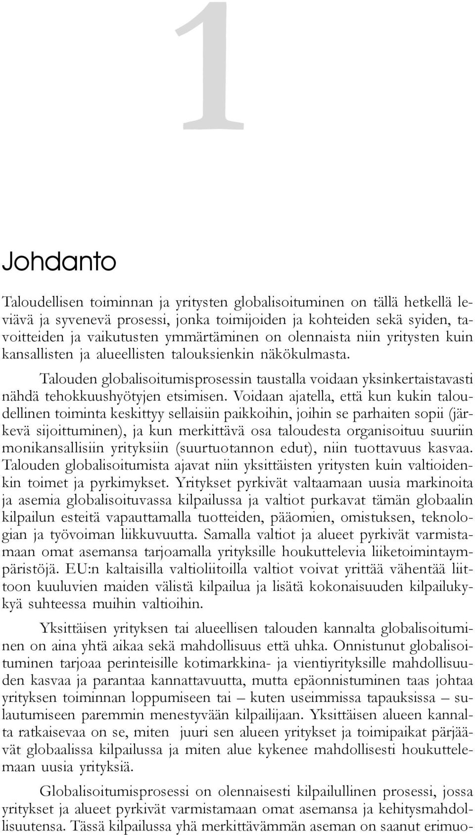 Voidaan ajatella, että kun kukin taloudellinen toiminta keskittyy sellaisiin paikkoihin, joihin se parhaiten sopii (järkevä sijoittuminen), ja kun merkittävä osa taloudesta organisoituu suuriin