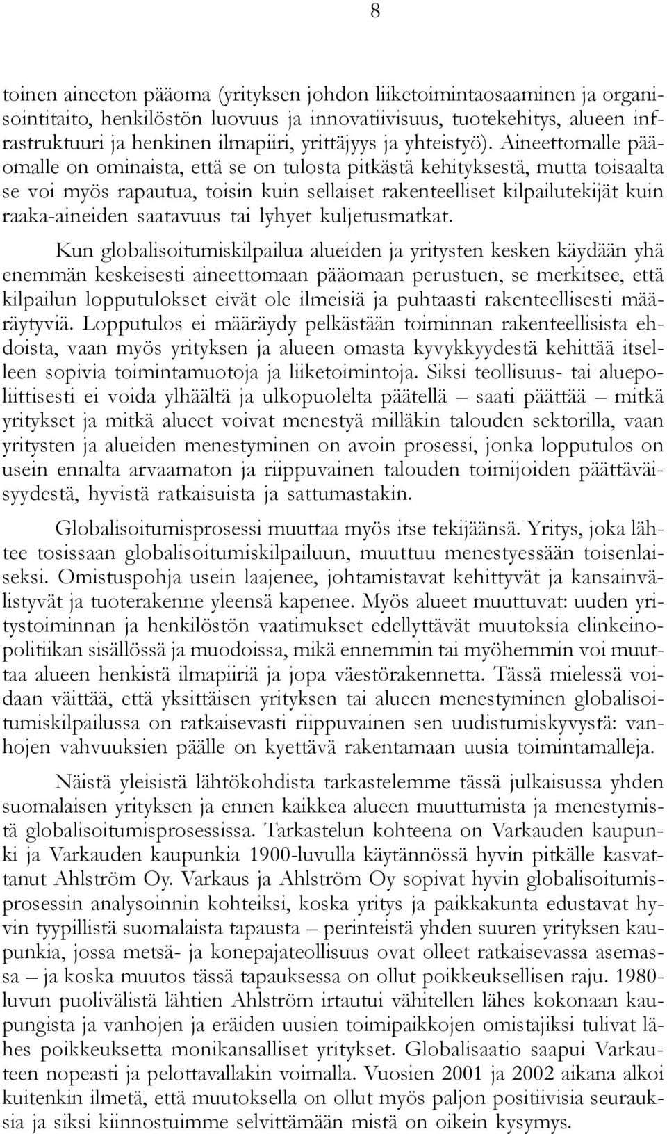 Aineettomalle pääomalle on ominaista, että se on tulosta pitkästä kehityksestä, mutta toisaalta se voi myös rapautua, toisin kuin sellaiset rakenteelliset kilpailutekijät kuin raaka-aineiden