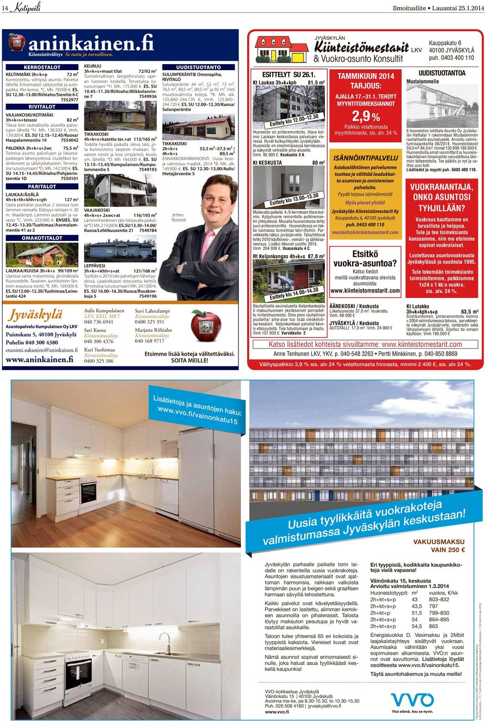 45/Kuosa/ Haapalammentie 14 7554042 PALOKKA +2wc 75,5 m² Toimiva asunto palvelujen ja liikuntapaikkojen läheisyydessä. Uudehkot kodinkoneet ja säilytyskalusteet. Tervetuloa tutustumaan! *D. Mh. 142.
