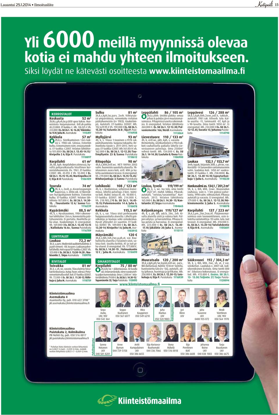 30/Väinönkatu 15 H/Juha M. Asemakatu 1115497 Kekkola 57 m 2 2h,k,s. Siistikuntoinen 1.krs kaksio v. 1988 rak. talossa. Esteetön kulku. Erinomainen esim. ensiasunnoksi. ET-luokka: C2007.