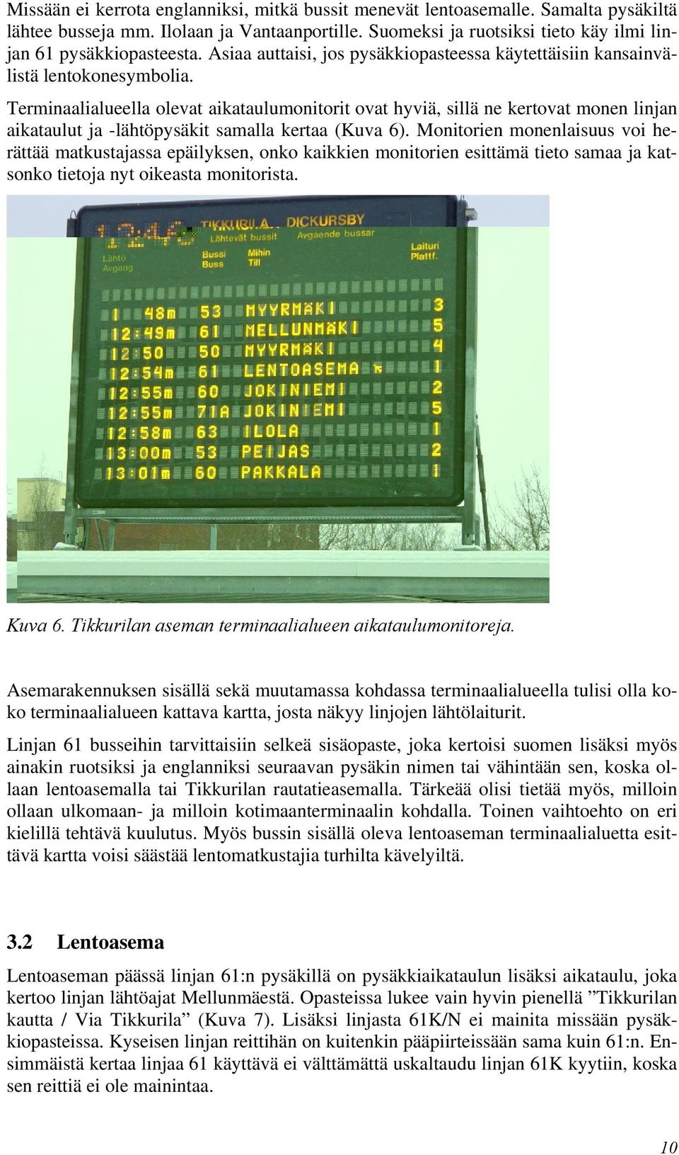 Terminaalialueella olevat aikataulumonitorit ovat hyviä, sillä ne kertovat monen linjan aikataulut ja -lähtöpysäkit samalla kertaa (Kuva 6).