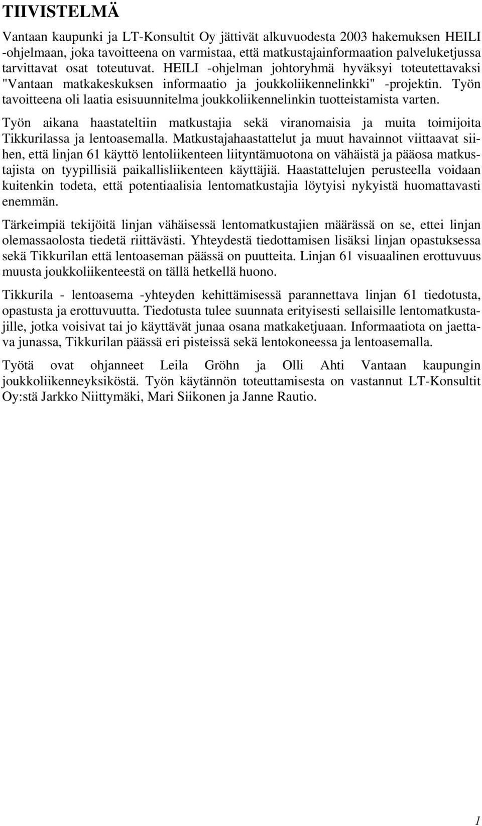 Työn tavoitteena oli laatia esisuunnitelma joukkoliikennelinkin tuotteistamista varten. Työn aikana haastateltiin matkustajia sekä viranomaisia ja muita toimijoita Tikkurilassa ja lentoasemalla.