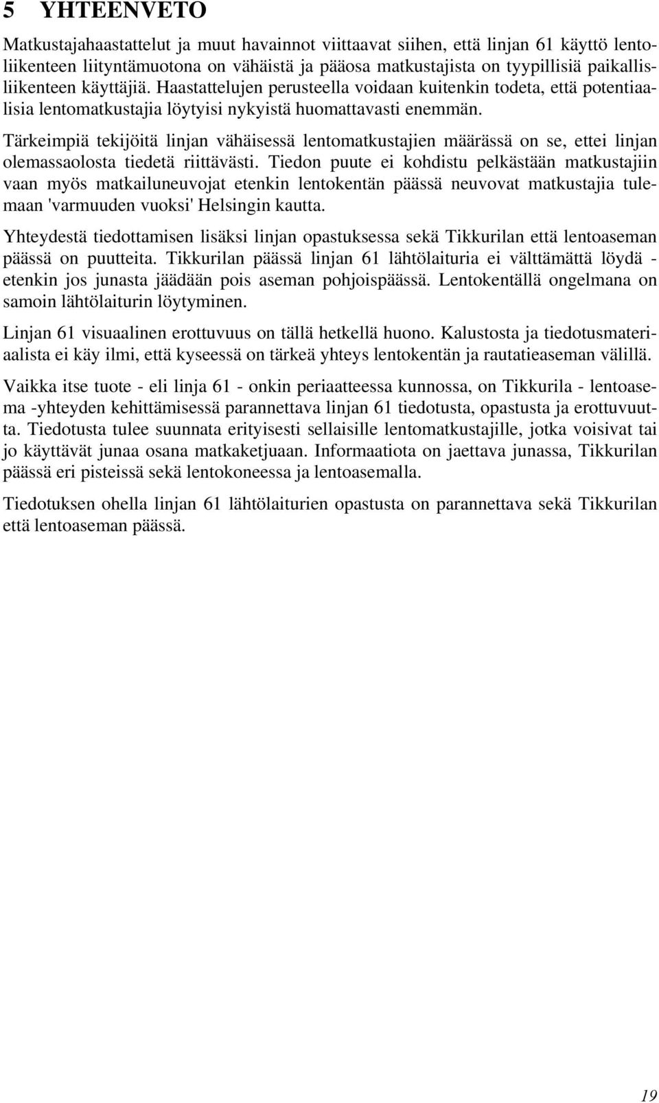 Tärkeimpiä tekijöitä linjan vähäisessä lentomatkustajien määrässä on se, ettei linjan olemassaolosta tiedetä riittävästi.