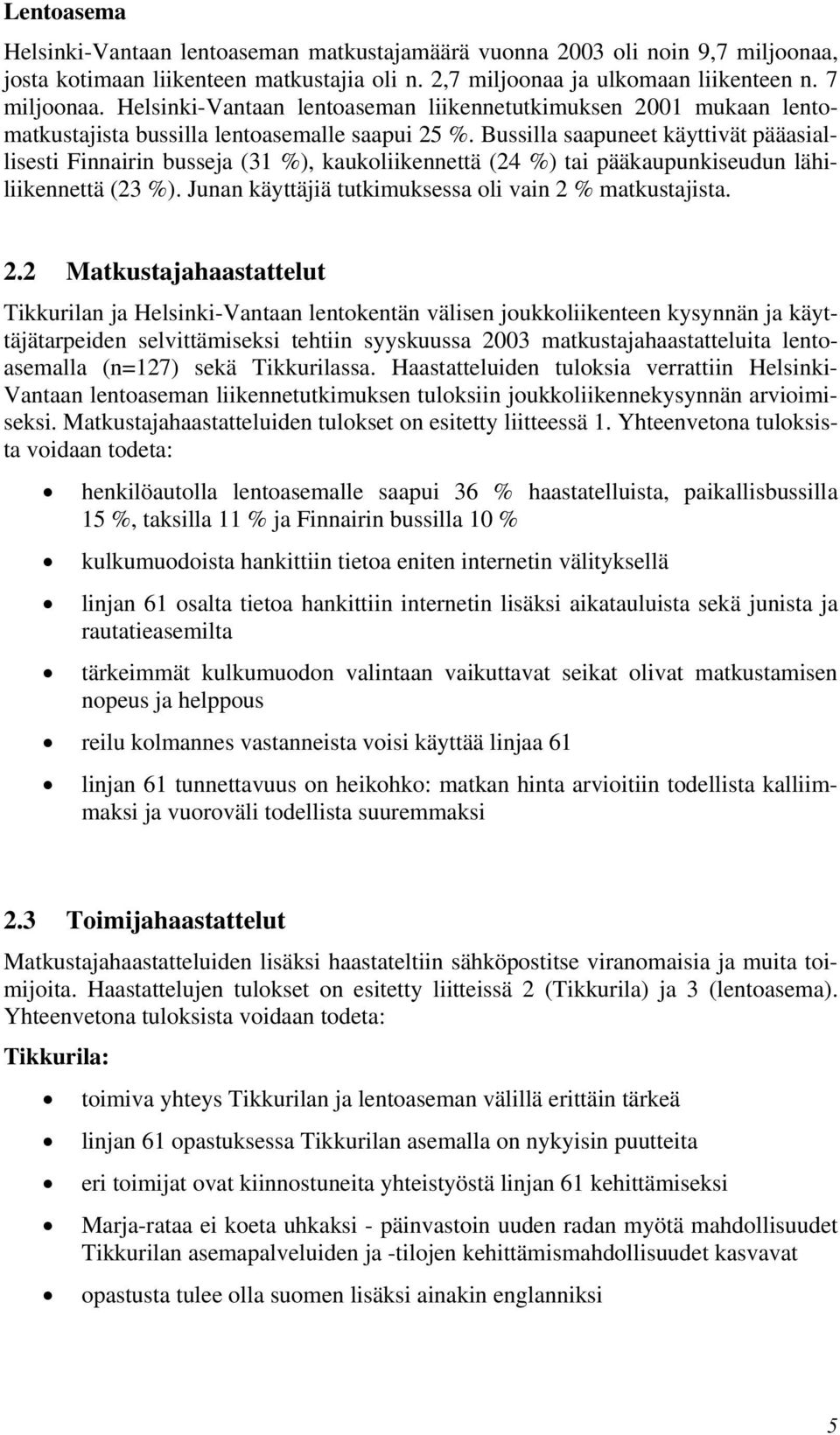 Bussilla saapuneet käyttivät pääasiallisesti Finnairin busseja (31 %), kaukoliikennettä (24 %) tai pääkaupunkiseudun lähiliikennettä (23 %). Junan käyttäjiä tutkimuksessa oli vain 2 % matkustajista.