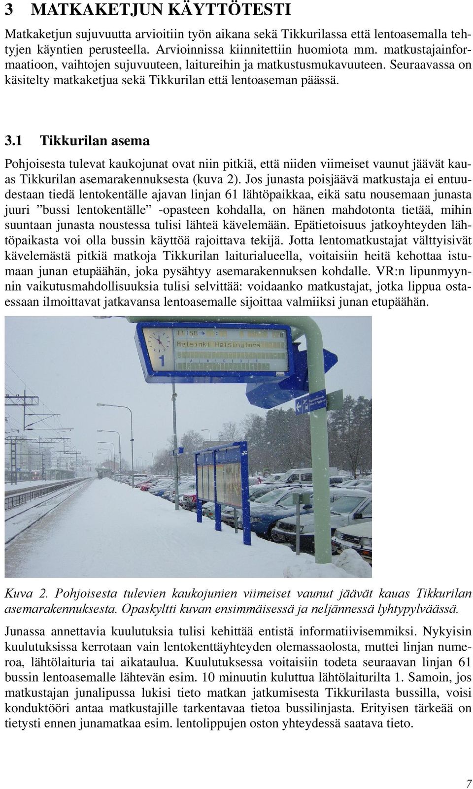 1 Tikkurilan asema Pohjoisesta tulevat kaukojunat ovat niin pitkiä, että niiden viimeiset vaunut jäävät kauas Tikkurilan asemarakennuksesta (kuva 2).