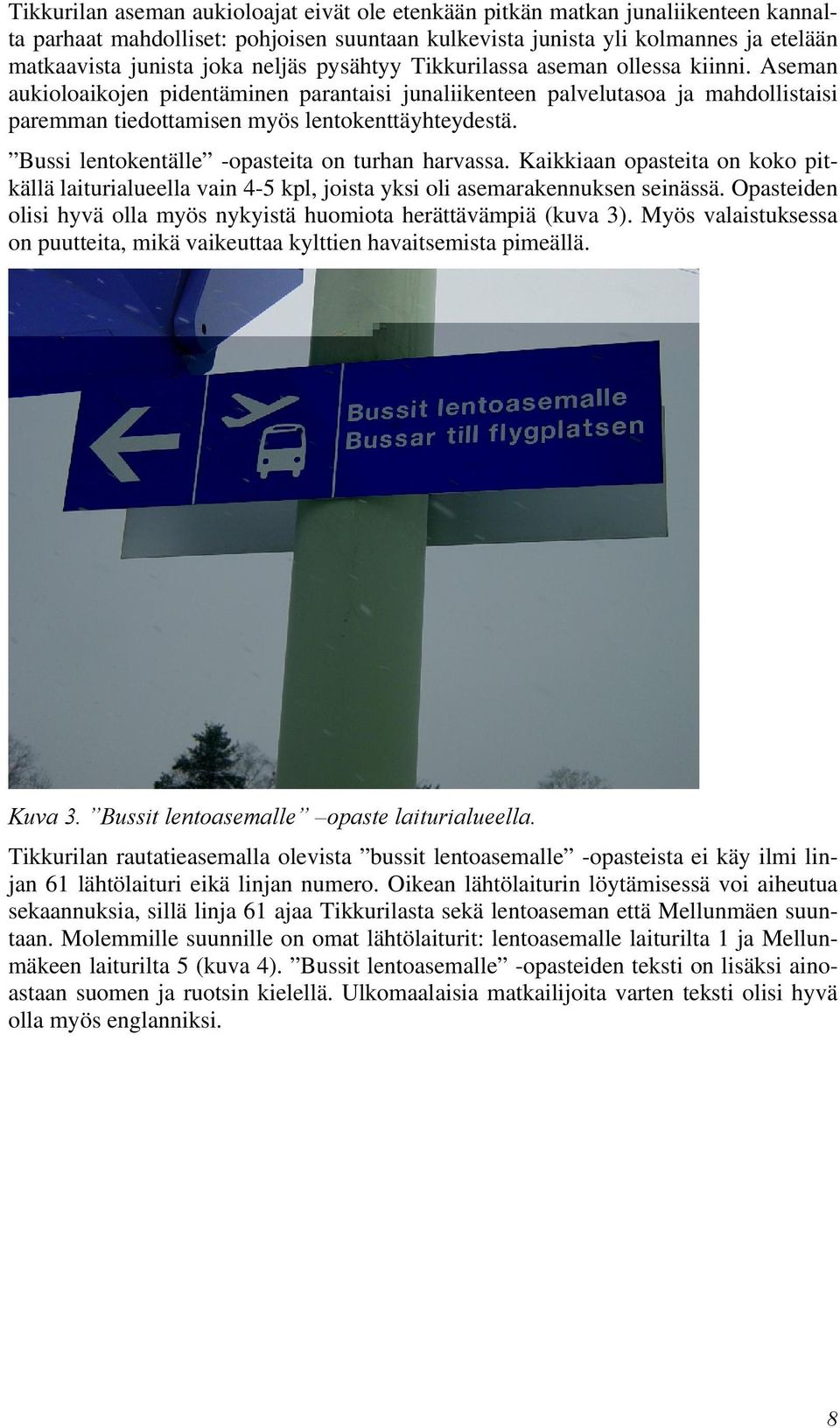 Bussi lentokentälle -opasteita on turhan harvassa. Kaikkiaan opasteita on koko pitkällä laiturialueella vain 4-5 kpl, joista yksi oli asemarakennuksen seinässä.