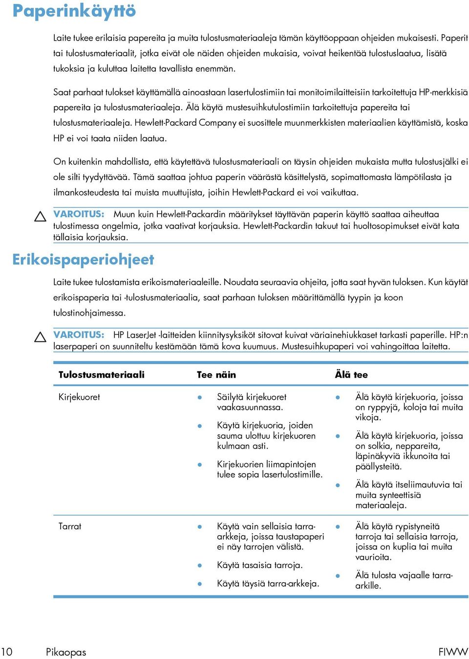 Saat parhaat tulokset käyttämällä ainoastaan lasertulostimiin tai monitoimilaitteisiin tarkoitettuja HP-merkkisiä papereita ja tulostusmateriaaleja.