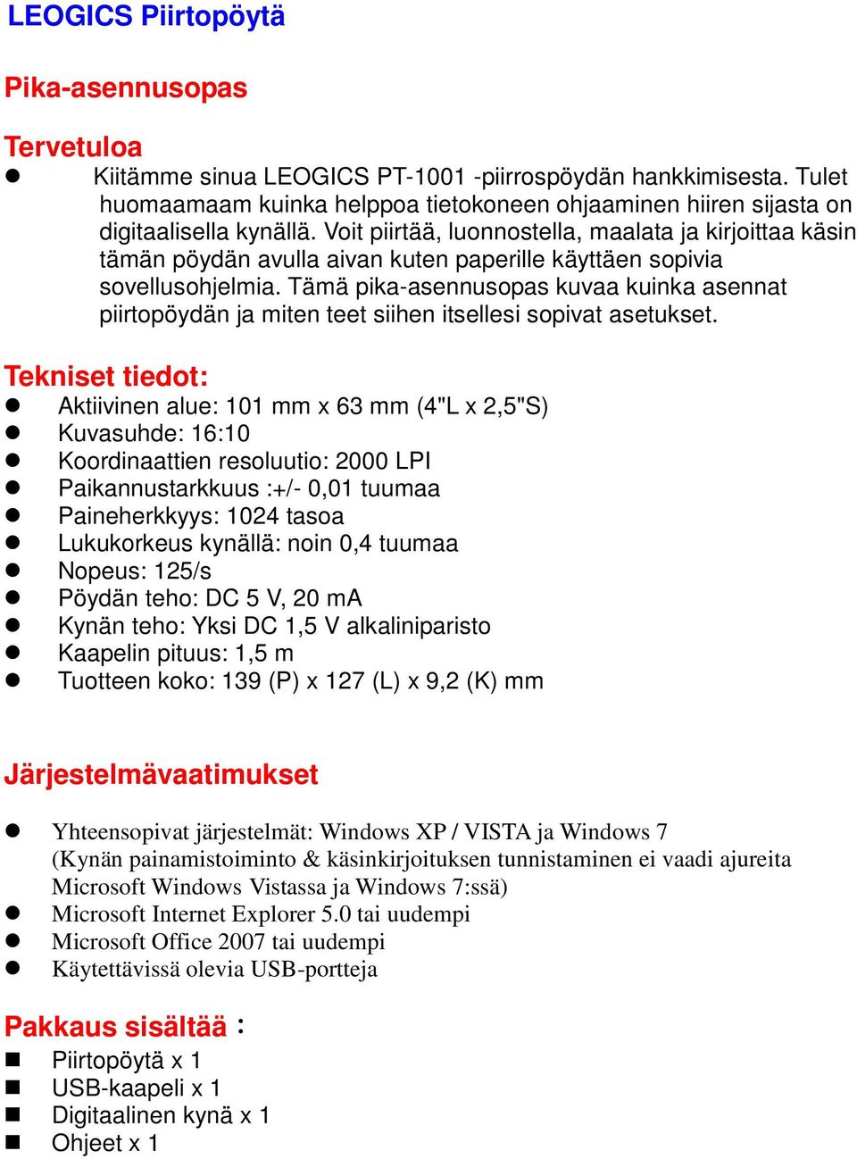 Voit piirtää, luonnostella, maalata ja kirjoittaa käsin tämän pöydän avulla aivan kuten paperille käyttäen sopivia sovellusohjelmia.