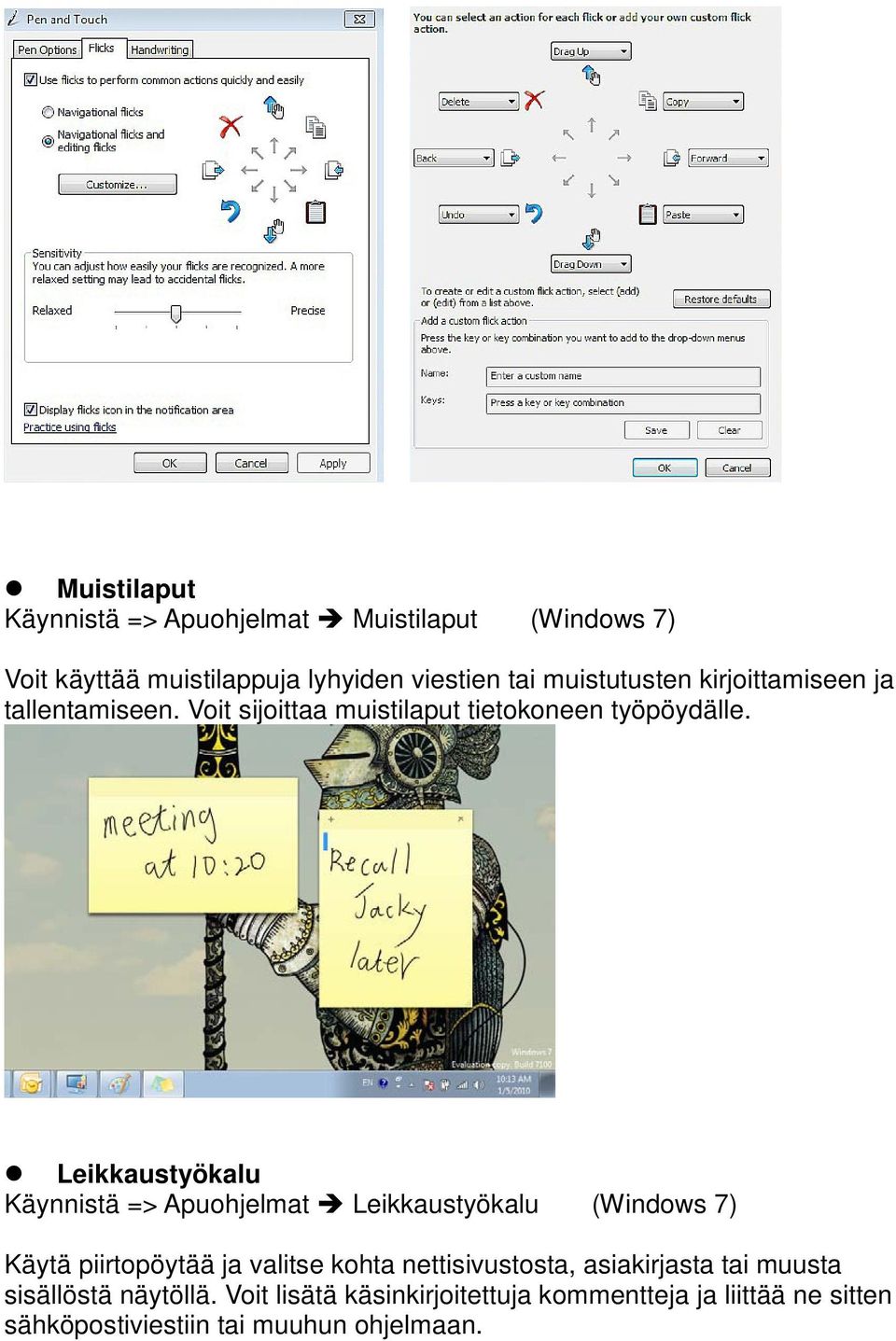 Leikkaustyökalu Käynnistä => Apuohjelmat Leikkaustyökalu (Windows 7) Käytä piirtopöytää ja valitse kohta