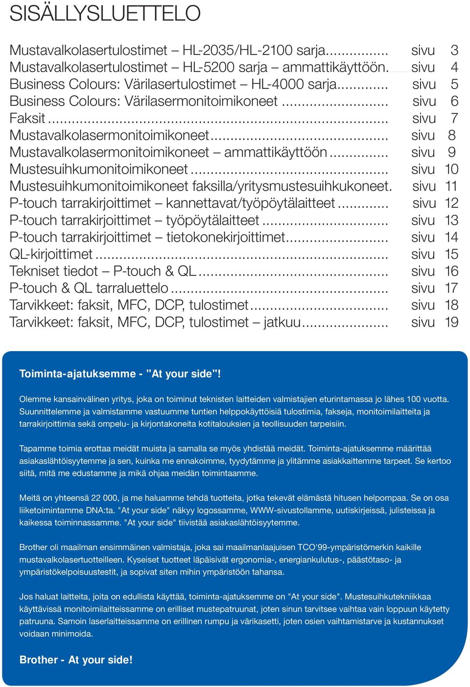 .. sivu 10 Mustesuihkumonitoimikoneet faksilla/yritysmustesuihkukoneet. sivu 11 P-touch tarrakirjoittimet kannettavat/työpöytälaitteet... sivu 12 P-touch tarrakirjoittimet työpöytälaitteet.