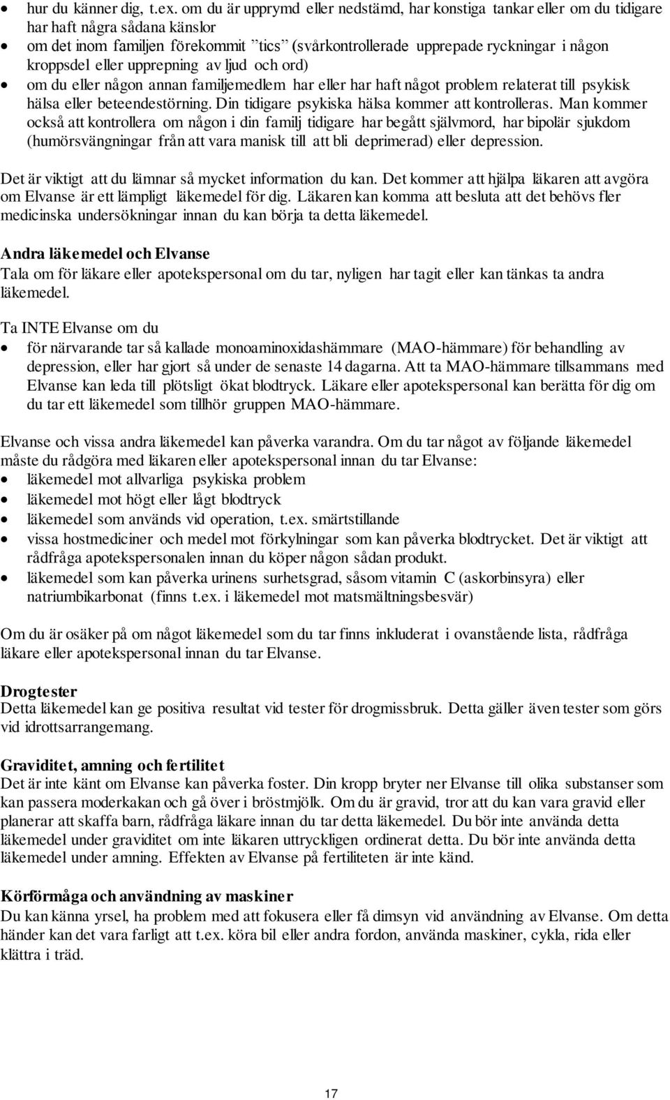 eller upprepning av ljud och ord) om du eller någon annan familjemedlem har eller har haft något problem relaterat till psykisk hälsa eller beteendestörning.