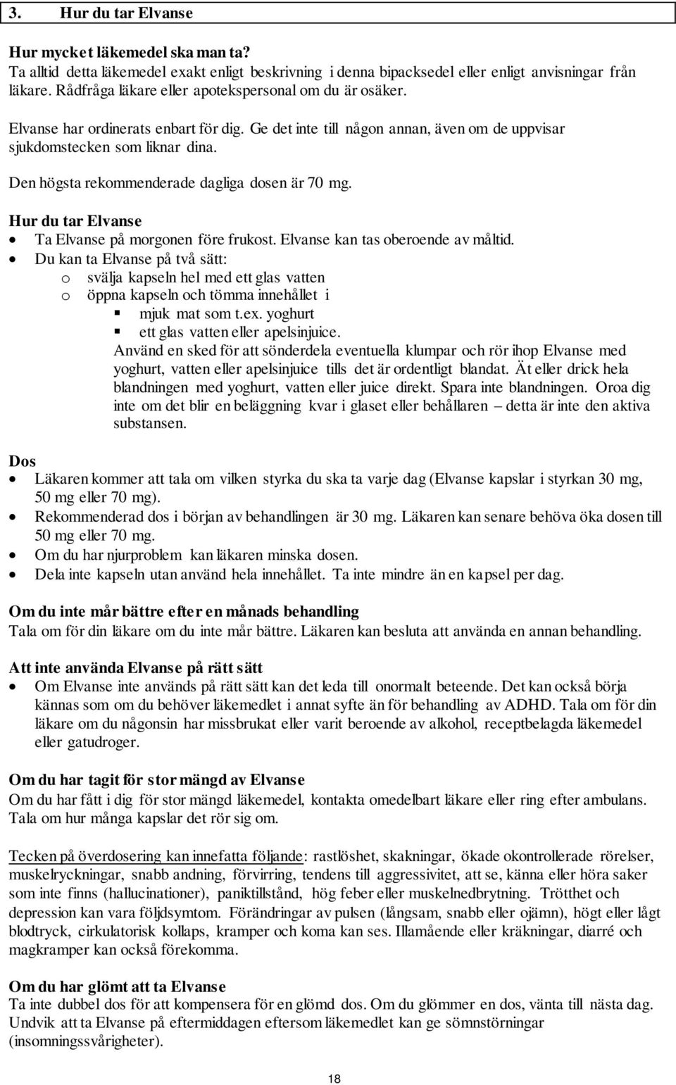 Den högsta rekommenderade dagliga dosen är 70 mg. Hur du tar Elvanse Ta Elvanse på morgonen före frukost. Elvanse kan tas oberoende av måltid.