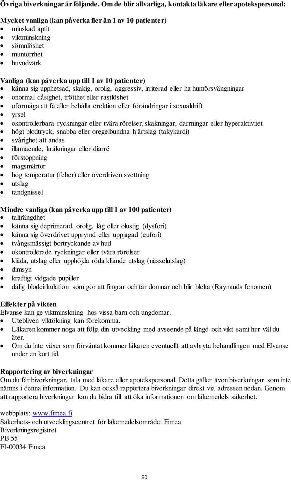 upp till 1 av 10 patienter) känna sig upphetsad, skakig, orolig, aggressiv, irriterad eller ha humörsvängningar onormal dåsighet, trötthet eller rastlöshet oförmåga att få eller behålla erektion