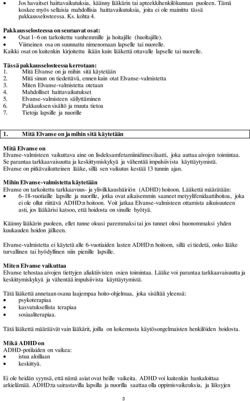 Kaikki osat on kuitenkin kirjoitettu ikään kuin lääkettä ottavalle lapselle tai nuorelle. Tässä pakkausselosteessa kerrotaan: 1. Mitä Elvanse on ja mihin sitä käytetään 2.