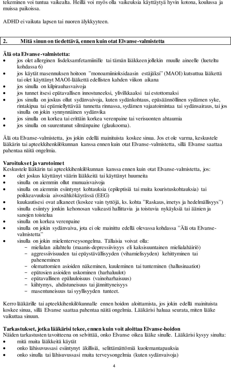 jos käytät masennuksen hoitoon monoamiinioksidaasin estäjäksi (MAOI) kutsuttua lääkettä tai olet käyttänyt MAOI-lääkettä edellisten kahden viikon aikana jos sinulla on kilpirauhasvaivoja jos tunnet