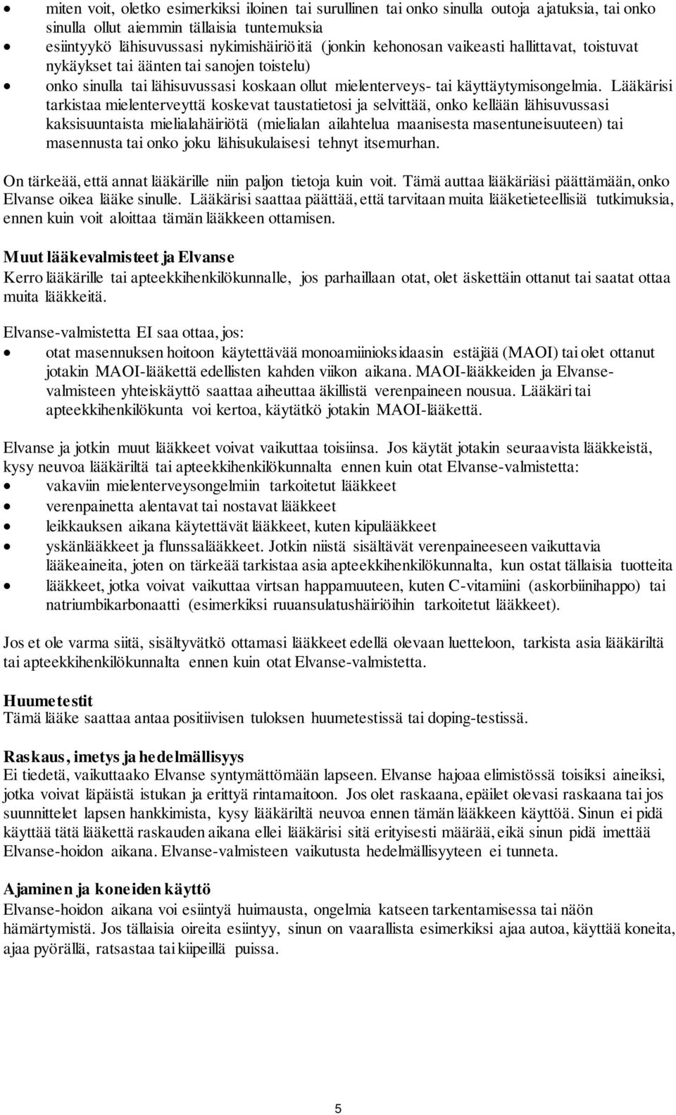 Lääkärisi tarkistaa mielenterveyttä koskevat taustatietosi ja selvittää, onko kellään lähisuvussasi kaksisuuntaista mielialahäiriötä (mielialan ailahtelua maanisesta masentuneisuuteen) tai masennusta