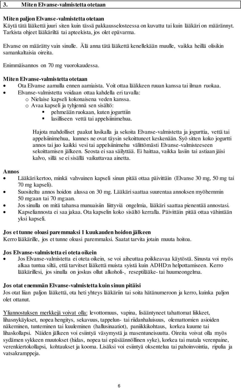 Enimmäisannos on 70 mg vuorokaudessa. Miten Elvanse-valmistetta otetaan Ota Elvanse aamulla ennen aamiaista. Voit ottaa lääkkeen ruuan kanssa tai ilman ruokaa.