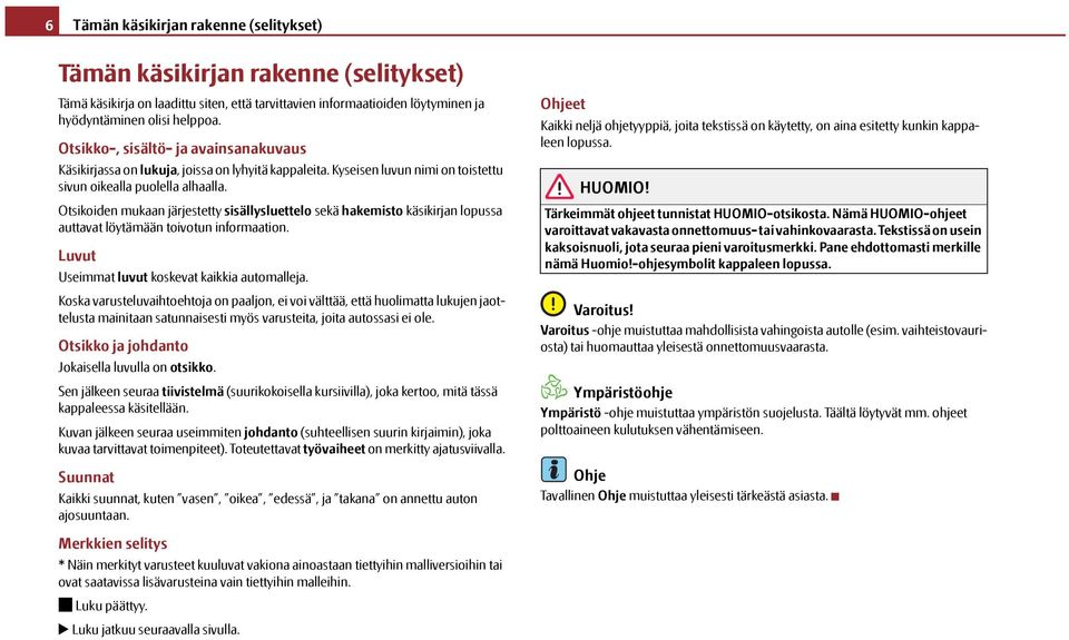 Otsikoiden mukaan järjestetty sisällysluettelo sekä hakemisto käsikirjan lopussa auttavat löytämään toivotun informaation. Luvut Useimmat luvut koskevat kaikkia automalleja.